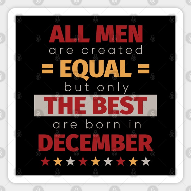 All Men Are Created Equal But Only The Best Are Born In December Magnet by PaulJus